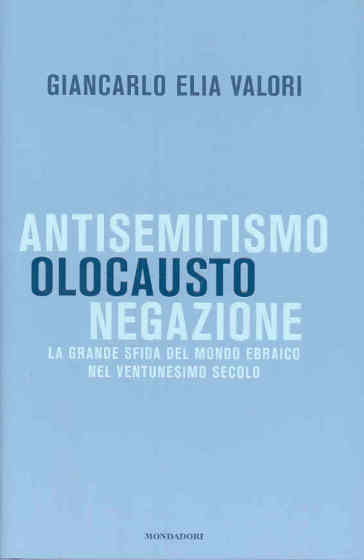 Antisemitismo, olocausto, negazione. La grande sfida del mondo ebraico nel ventunesimo secolo - Giancarlo Elia Valori