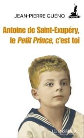 Antoine de Saint-Exupéry, le Petit Prince, c est toi