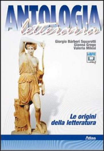 Antologia letteraria. Le origini della letteratura. Con espansione online. Per le Scuole superiori - Giorgio Barberi Squarotti - Gianna Grego - Valeria Milesi