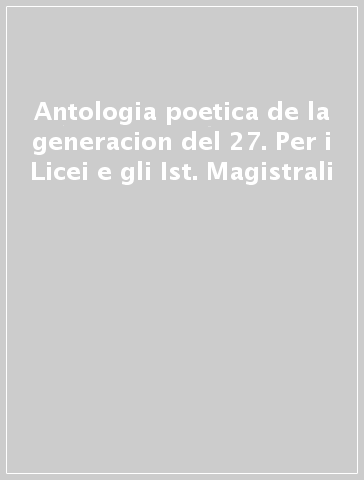 Antologia poetica de la generacion del 27. Per i Licei e gli Ist. Magistrali