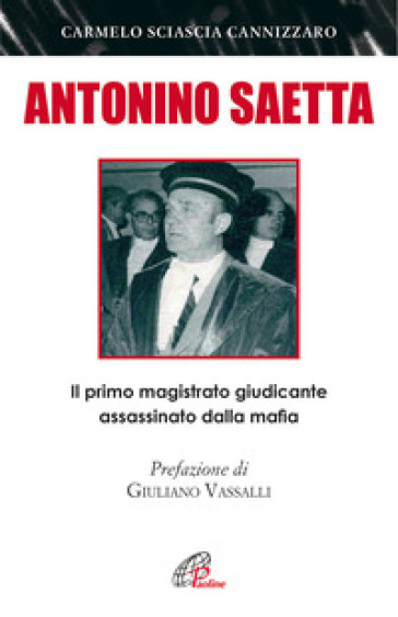 Antonino Saetta. Il primo magistrato giudicante assassinato dalla mafia - Carmelo Sciascia Cannizzaro