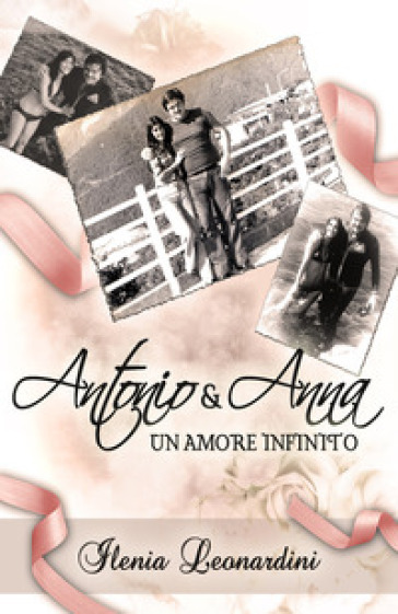 Antonio & Anna. Un amore infinito - Ilenia Leonardini