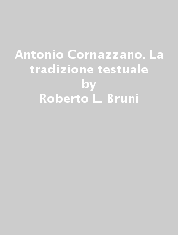 Antonio Cornazzano. La tradizione testuale - Roberto L. Bruni - Diego Zancani