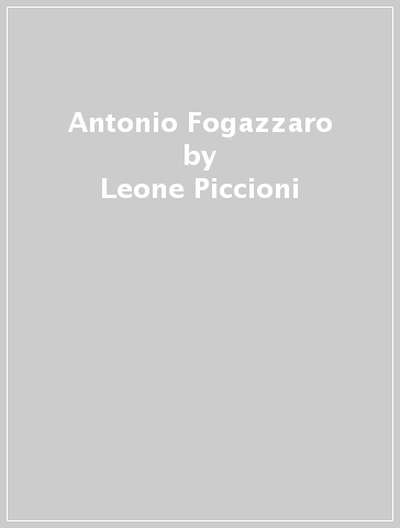 Antonio Fogazzaro - Donatella Piccioni - Leone Piccioni