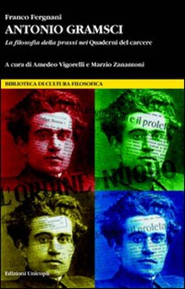 Antonio Gramsci. La filosofia della prassi nei «Quaderni del carcere» - Franco Fergnani