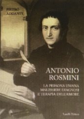 Antonio Rosmini. La persona umana malessere diagnosi e terapia dell amore