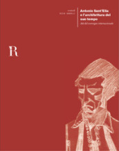 Antonio Sant Elia e l architettura del suo tempo. Atti del convegno internazionale