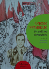 Antonio innamorato. Un politico coraggioso. Ediz. integrale