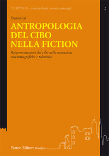 Antropologia del cibo nella fiction. Rappresentazioni del cibo nelle narrazioni cinematografiche e televisive - Franco Lai