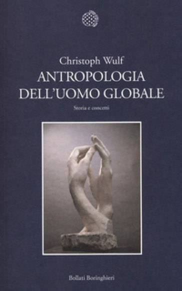 Antropologia dell'uomo globale. Storia e concetti - Christoph Wulf