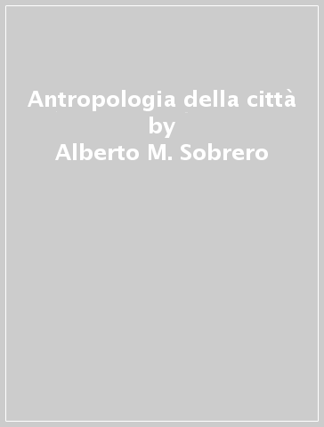 Antropologia della città - Alberto M. Sobrero