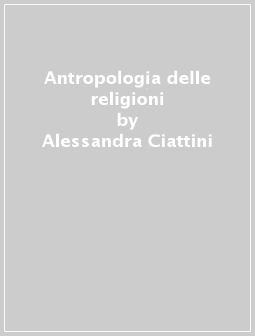 Antropologia delle religioni - Alessandra Ciattini
