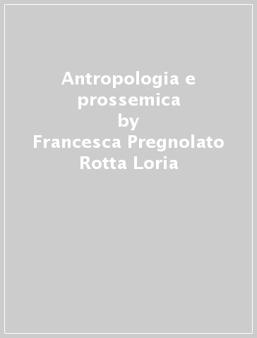 Antropologia e prossemica - Francesca Pregnolato Rotta Loria