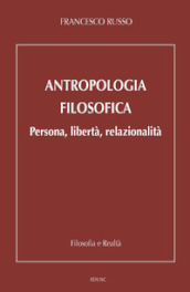 Antropologia filosofica. Persona, libertà, relazionalità