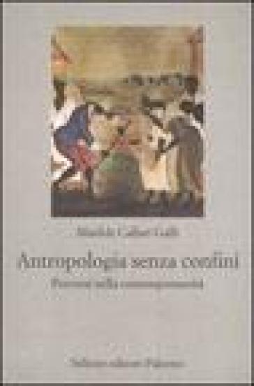 Antropologia senza confini. Percorsi nella contemporaneità - Matilde Callari Galli