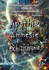 Apatìa, Amnesia, Schizofrenia - Prendiamo Coscienza degli ALIENI, imparando a riconoscerli - Vol. 7