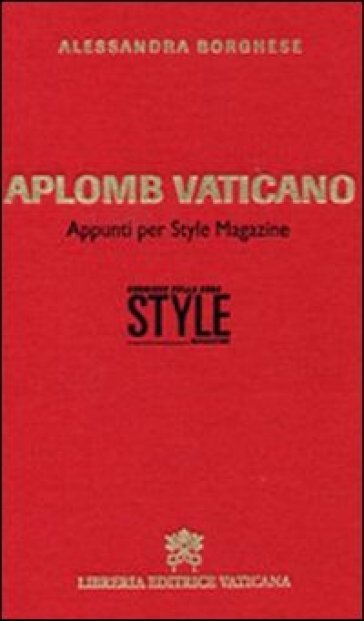 Aplomb vaticano. Appunti per style magazine - Alessandra Borghese