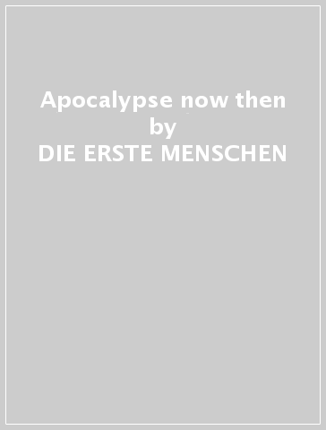 Apocalypse now & then - DIE ERSTE MENSCHEN