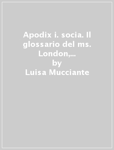 Apodix i. socia. Il glossario del ms. London, British Library, royal 7.D II come contributo alla conoscenza del latino nell'Inghilterra medievale - Luisa Mucciante