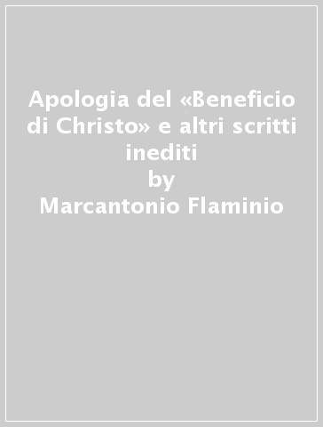 Apologia del «Beneficio di Christo» e altri scritti inediti - Marcantonio Flaminio