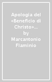 Apologia del «Beneficio di Christo» e altri scritti inediti