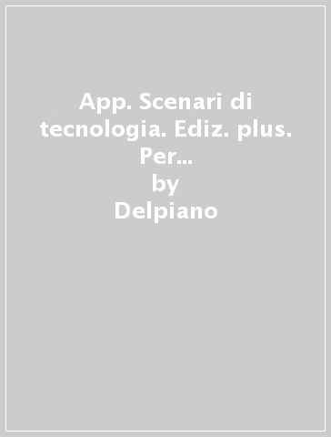 App. Scenari di tecnologia. Ediz. plus. Per la Scuola media. Con e-book. Con espansione online - Delpiano