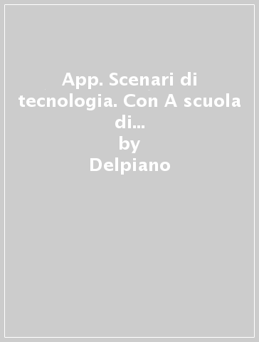 App. Scenari di tecnologia. Con A scuola di coding. Per la Scuola media. Con e-book. Con espansione online - Delpiano