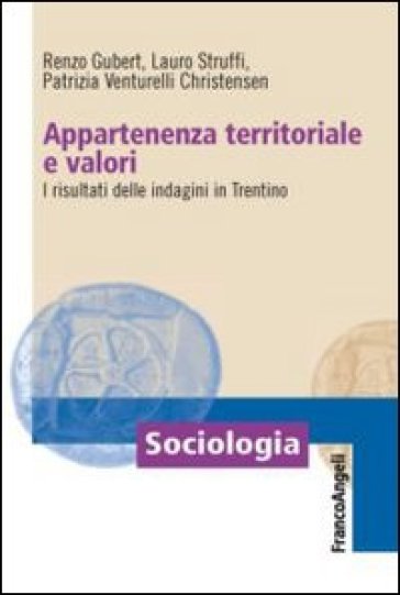 Appartenenza territoriale e valori. I risultati delle indagini in Trentino - Renzo Gubert - Lauro Struffi - Patrizia Venturelli Christensen