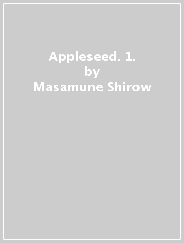 Appleseed. 1. - Masamune Shirow