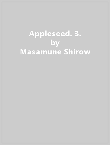 Appleseed. 3. - Masamune Shirow