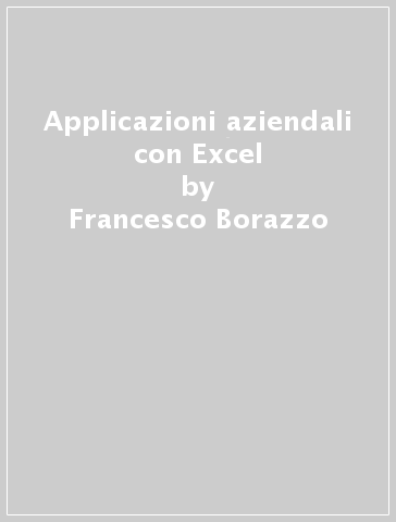 Applicazioni aziendali con Excel - Francesco Borazzo - Roberto Candiotto