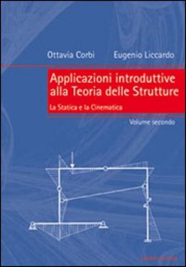 Applicazioni introduttive alla teoria delle strutture. 2: La statica e la cinematica - Ottavia Corbi - Eugenio Liccardo