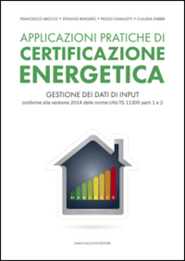 Applicazioni pratiche di certificazione energetica - Francesco Arecco - Stefano Bergero - Paolo Cavalletti - Claudia Fabbri