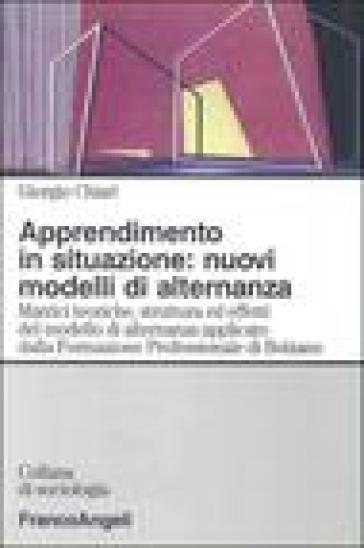 Apprendimento in situazione: nuovi modelli di alternanza. Matrici teoriche, strutture ed effetti del modello di alternanza applicato dalla Formazione professionale.. - Giorgio Chiari