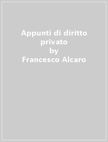 Appunti di diritto privato - Francesco Alcaro