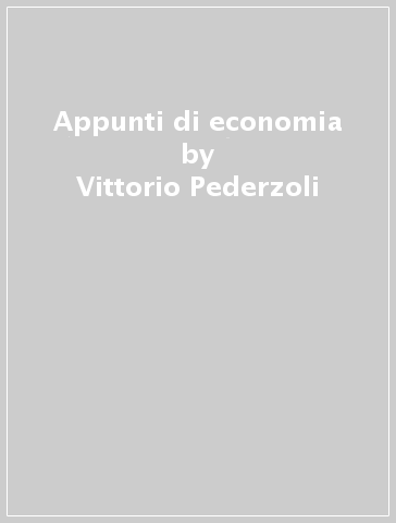 Appunti di economia - Vittorio Pederzoli