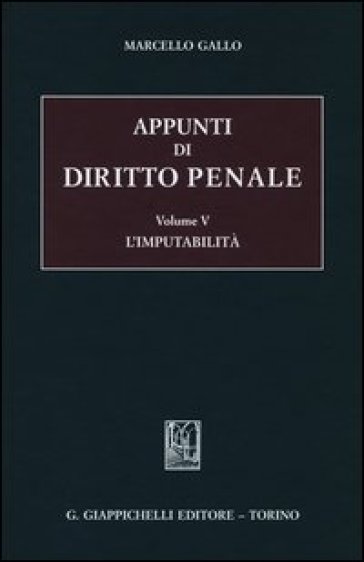 Appunti di diritto penale. 5.L'imputabilità - Marcello Gallo