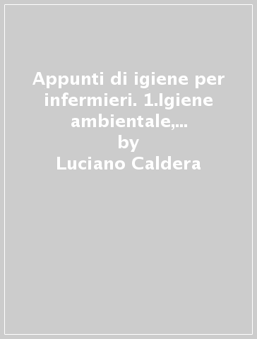 Appunti di igiene per infermieri. 1.Igiene ambientale, individuale e igiene del malato - Maria Laura Fedrigo - Clemente Fedrigo - Luciano Caldera