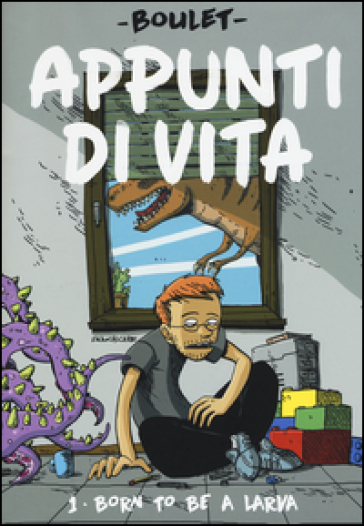 Appunti di vita. 1: Born to be a larva - Boulet