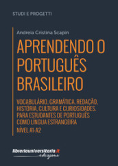 Aprendendo o portugues brasileiro. Manuale di portoghese brasiliano. A1-A2. Vocabulario, gramatica, redaçao, historia, cultura e curiosidades. Para estudantes de portugues como lingua estrangeira