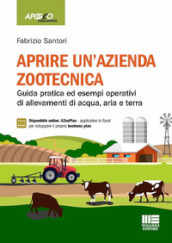 Aprire un azienda zootecnica. Guida pratica ed esempi operativi di allevamenti di acqua, aria e terra. Con espansione online