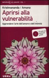 Aprirsi alla vulnerabilità. Apprendere l arte dell amore e dell intimità. Con CD Audio