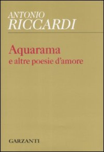 Aquarama e altre poesie d'amore - Antonio Riccardi