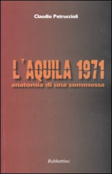 L'Aquila 1971. Anatomia di una sommossa - Claudio Petruccioli