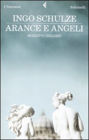 Arance e angeli. Bozzetti italiani - Ingo Schulze