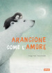 Arancione come l amore. Ediz. a colori