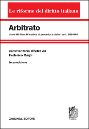 Arbitrato. Commento al titolo VIII del libro IV del Codice di procedura civile. Artt. 806-840 - Federico Carpi