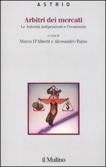 Arbitri dei mercati. Le autorità indipendenti e l'economia