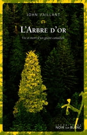 L Arbre d or. Vie et mort d un géant canadien