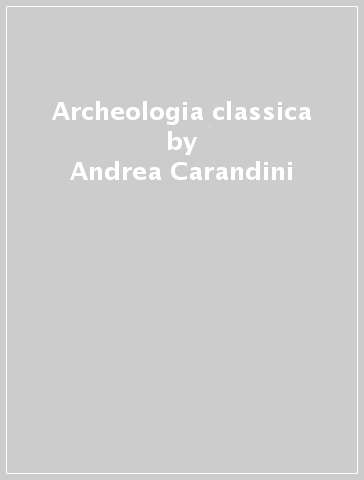 Archeologia classica - Andrea Carandini